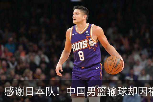 感谢日本队！中国男篮输球却因祸得福，赛后收获3个好消息
